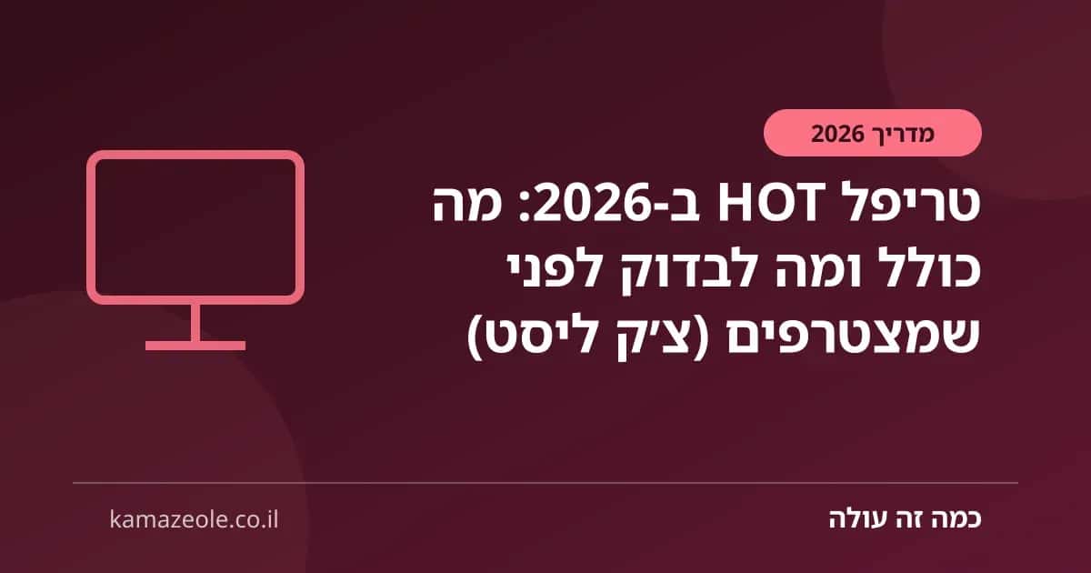 טריפל HOT ב‑2026: מה כולל ומה לבדוק לפני שמצטרפים (צ׳ק ליסט)